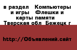  в раздел : Компьютеры и игры » Флешки и карты памяти . Тверская обл.,Бежецк г.